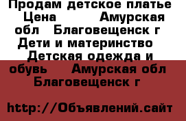 Продам детское платье › Цена ­ 300 - Амурская обл., Благовещенск г. Дети и материнство » Детская одежда и обувь   . Амурская обл.,Благовещенск г.